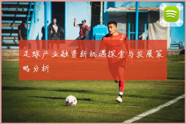 足球产业融资新机遇探索与发展策略分析
