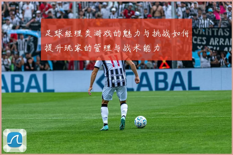 足球经理类游戏的魅力与挑战如何提升玩家的管理与战术能力
